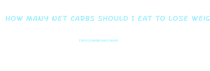 How Many Net Carbs Should I Eat To Lose Weight