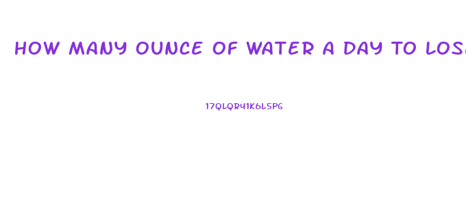 How Many Ounce Of Water A Day To Lose Weight