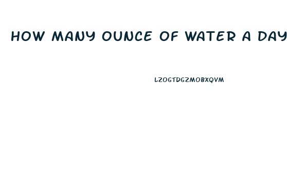 How Many Ounce Of Water A Day To Lose Weight