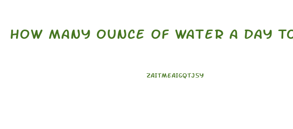 How Many Ounce Of Water A Day To Lose Weight