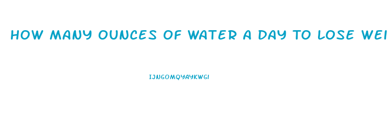 How Many Ounces Of Water A Day To Lose Weight