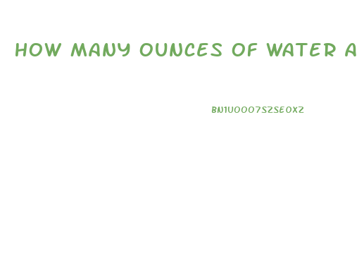How Many Ounces Of Water A Day To Lose Weight