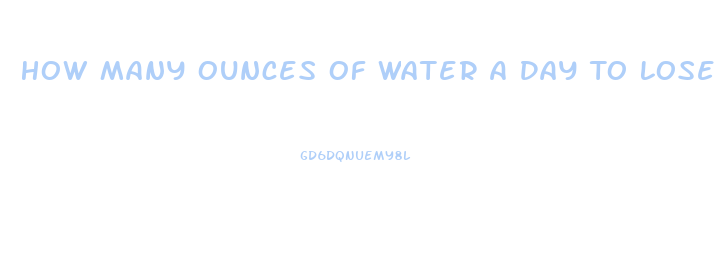 How Many Ounces Of Water A Day To Lose Weight