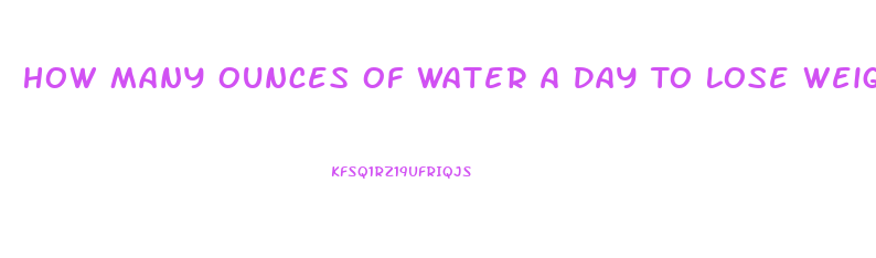 How Many Ounces Of Water A Day To Lose Weight