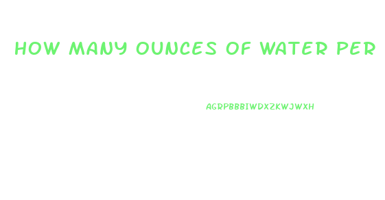 How Many Ounces Of Water Per Day To Lose Weight
