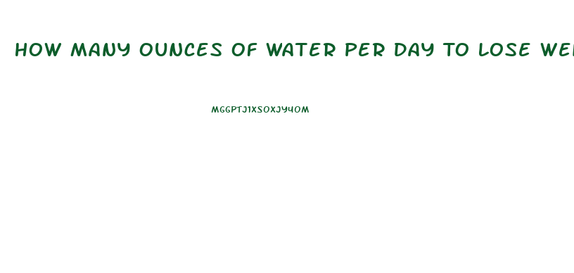 How Many Ounces Of Water Per Day To Lose Weight