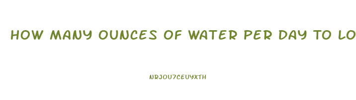 How Many Ounces Of Water Per Day To Lose Weight