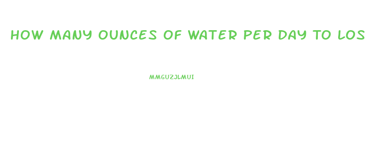 How Many Ounces Of Water Per Day To Lose Weight