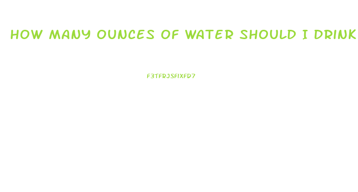 How Many Ounces Of Water Should I Drink A Day To Lose Weight