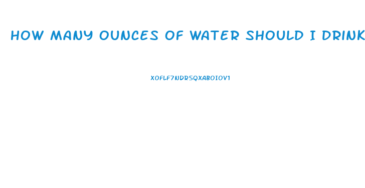 How Many Ounces Of Water Should I Drink A Day To Lose Weight