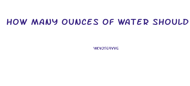 How Many Ounces Of Water Should I Drink A Day To Lose Weight