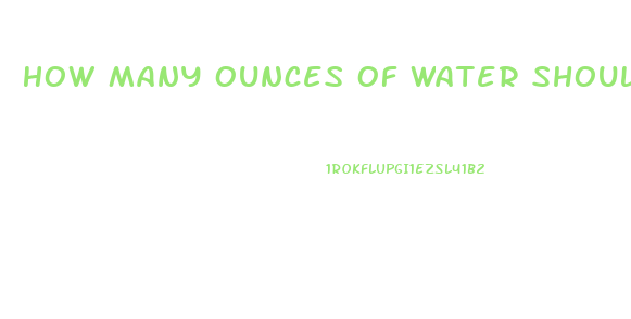 How Many Ounces Of Water Should I Drink To Lose Weight