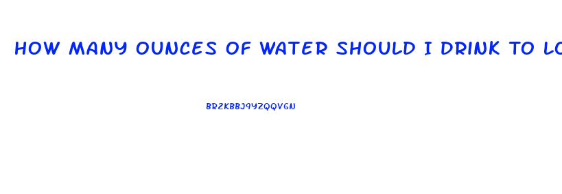 How Many Ounces Of Water Should I Drink To Lose Weight