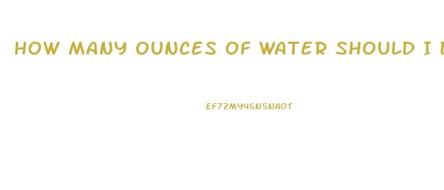 How Many Ounces Of Water Should I Drink To Lose Weight