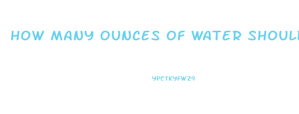 How Many Ounces Of Water Should You Drink A Day To Lose Weight