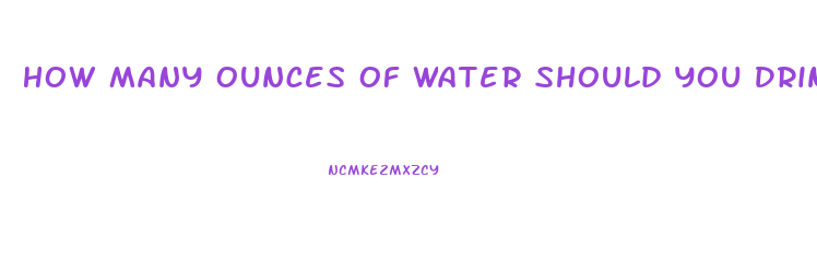 How Many Ounces Of Water Should You Drink A Day To Lose Weight