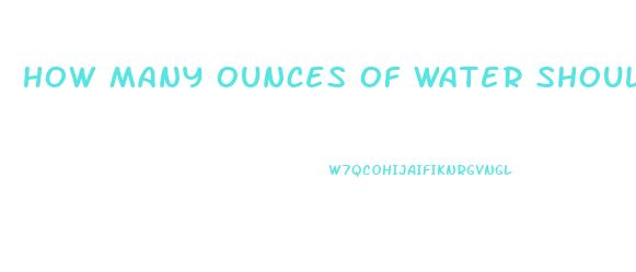 How Many Ounces Of Water Should You Drink A Day To Lose Weight