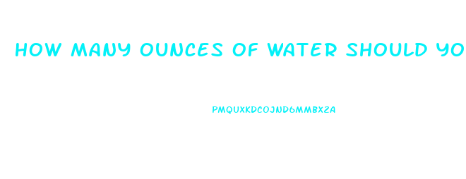 How Many Ounces Of Water Should You Drink To Lose Weight