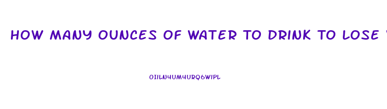 How Many Ounces Of Water To Drink To Lose Weight