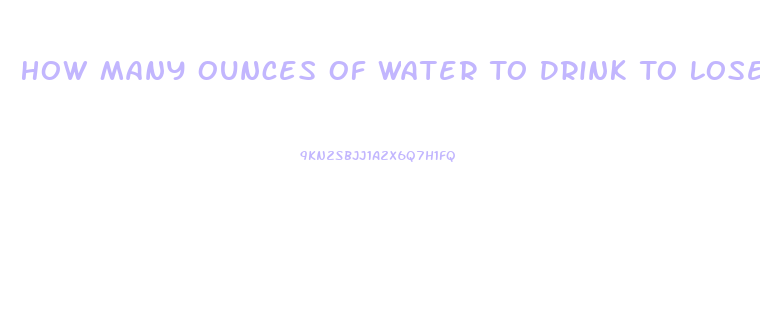 How Many Ounces Of Water To Drink To Lose Weight