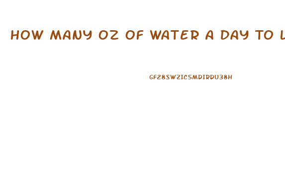 How Many Oz Of Water A Day To Lose Weight