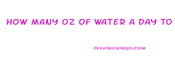 How Many Oz Of Water A Day To Lose Weight