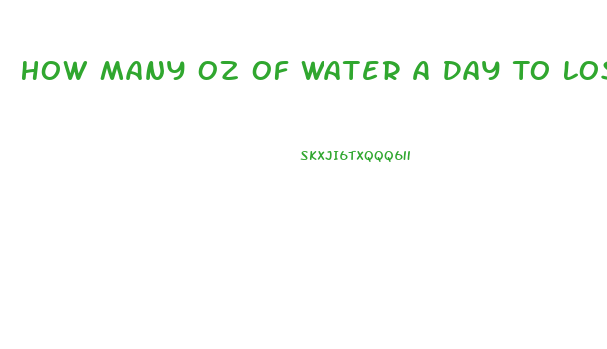 How Many Oz Of Water A Day To Lose Weight