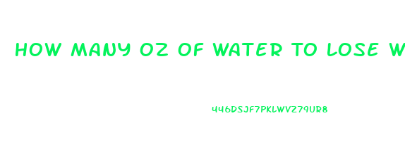 How Many Oz Of Water To Lose Weight