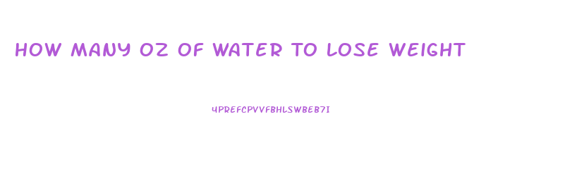 How Many Oz Of Water To Lose Weight