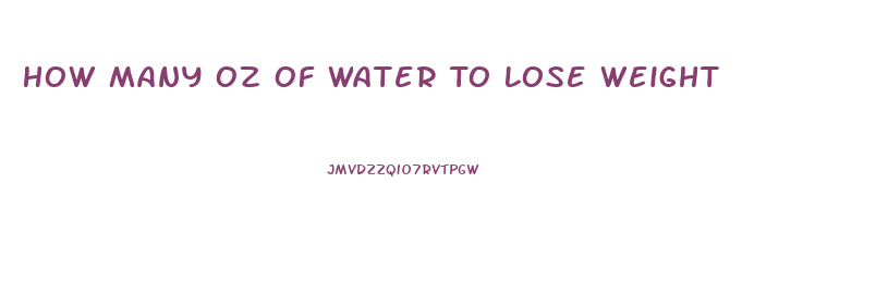 How Many Oz Of Water To Lose Weight