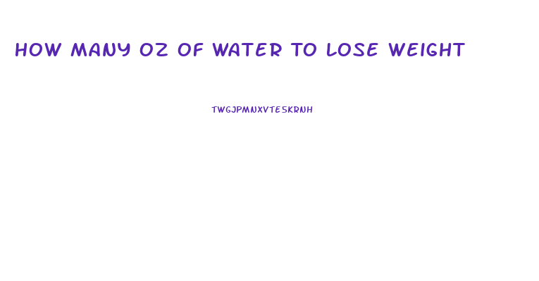 How Many Oz Of Water To Lose Weight