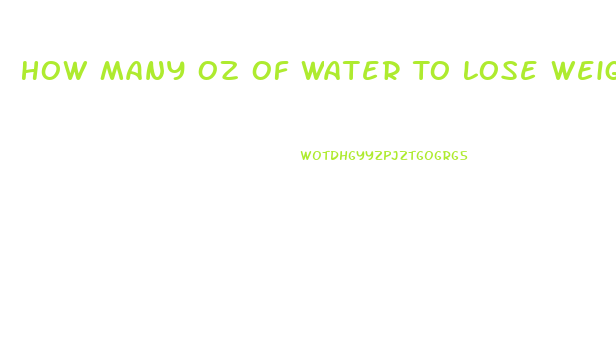 How Many Oz Of Water To Lose Weight