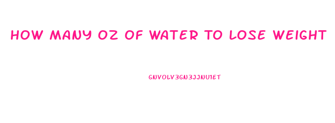 How Many Oz Of Water To Lose Weight