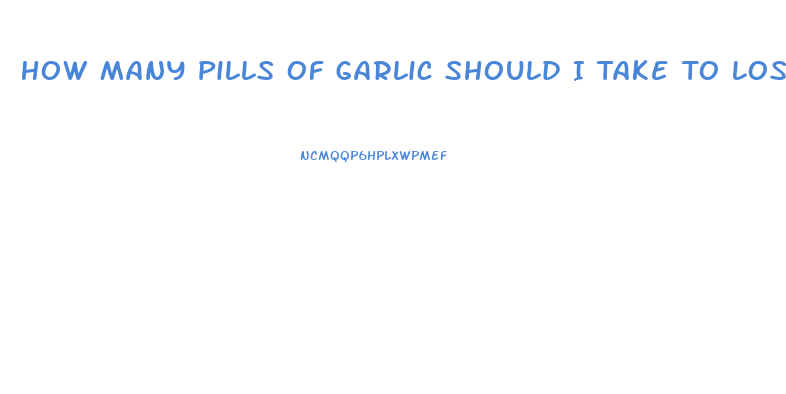 How Many Pills Of Garlic Should I Take To Lose Weight