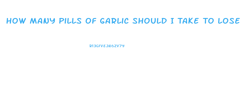 How Many Pills Of Garlic Should I Take To Lose Weight