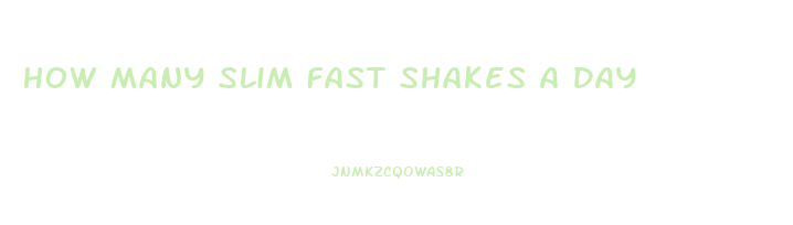 How Many Slim Fast Shakes A Day