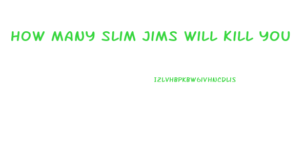 How Many Slim Jims Will Kill You