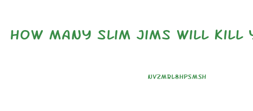 How Many Slim Jims Will Kill You