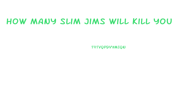 How Many Slim Jims Will Kill You