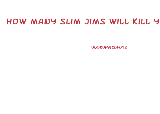 How Many Slim Jims Will Kill You