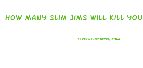 How Many Slim Jims Will Kill You