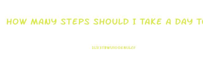 How Many Steps Should I Take A Day To Lose Weight