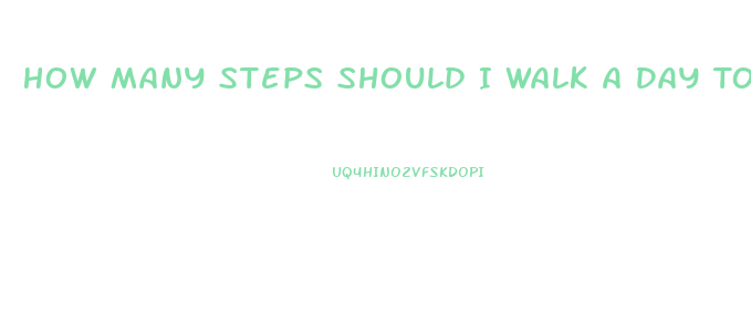 How Many Steps Should I Walk A Day To Lose Weight