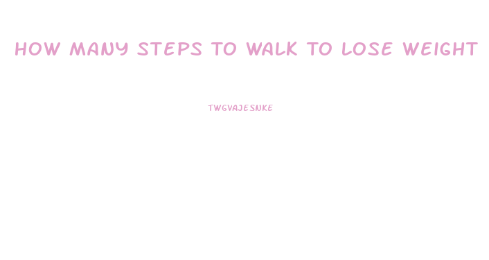 How Many Steps To Walk To Lose Weight