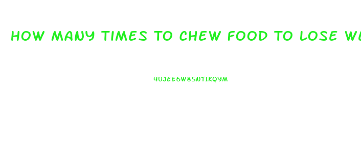 How Many Times To Chew Food To Lose Weight