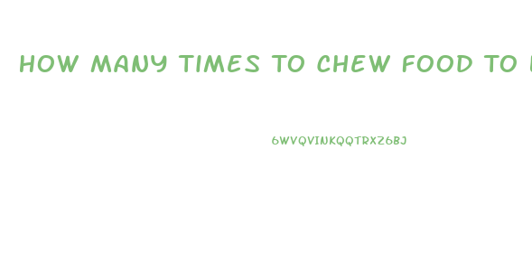 How Many Times To Chew Food To Lose Weight