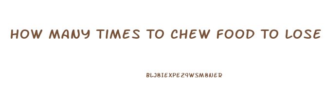 How Many Times To Chew Food To Lose Weight