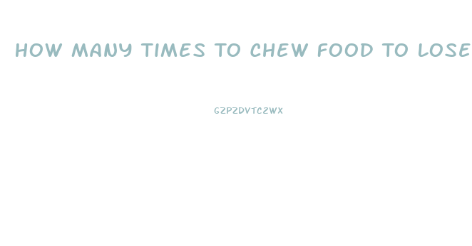 How Many Times To Chew Food To Lose Weight