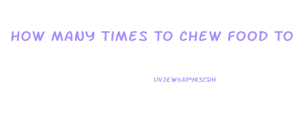 How Many Times To Chew Food To Lose Weight