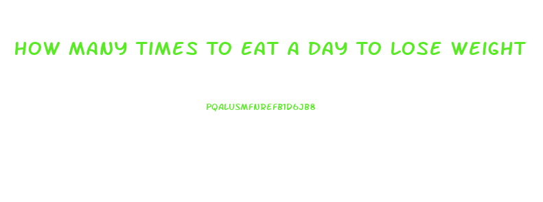 How Many Times To Eat A Day To Lose Weight